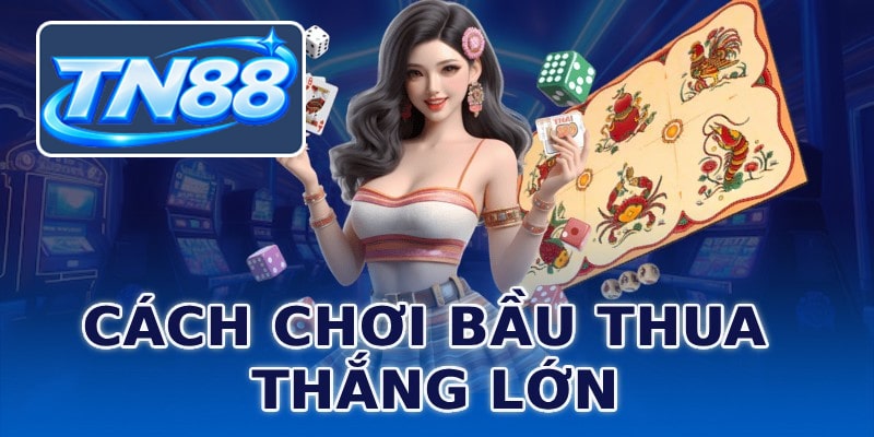 Cách chơi bầu thua thắng lớn