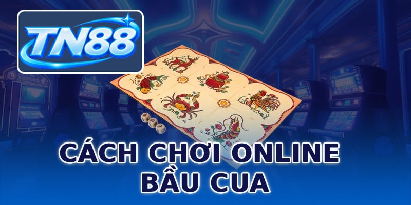 Cách chơi online bầu cua