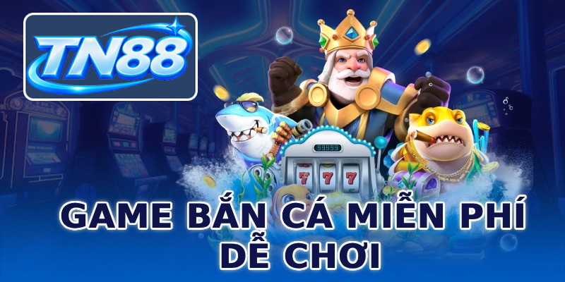 Game bắn cá miễn phí dễ chơi