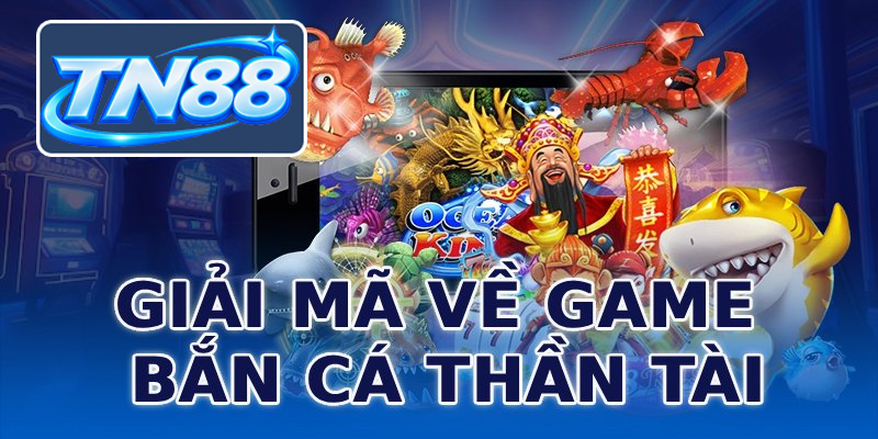 Giải mã về game Bắn cá Thần Tài