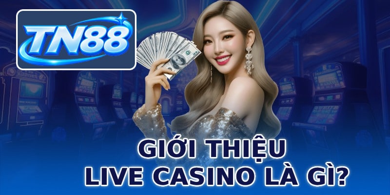 Giới thiệu live casino là gì?