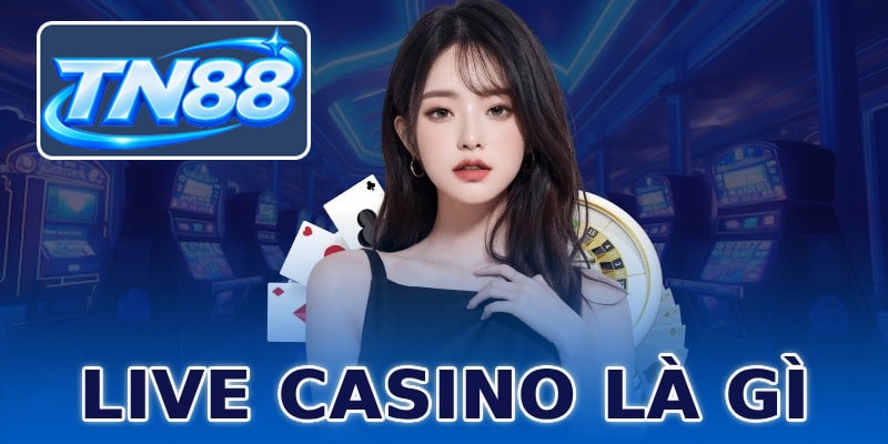 Live Casino Là Gì? Liệu Có Thật Sự Hot Như Lời Đồn?