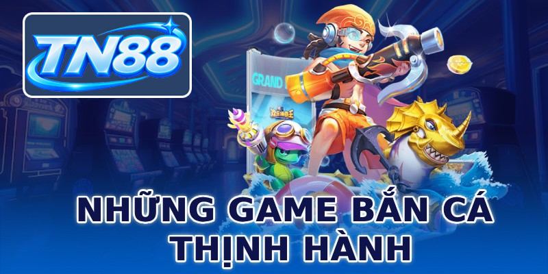 Những game bắn cá thịnh hành