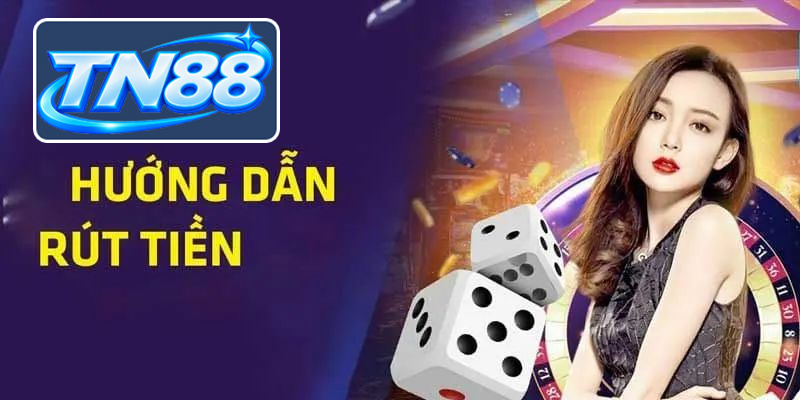 Hướng dẫn chi tiết rút tiền Tn88